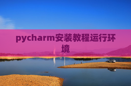 pycharm安装教程运行环境